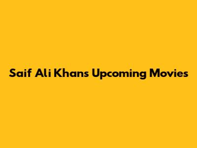 Saif Ali Khan's Upcoming Movies