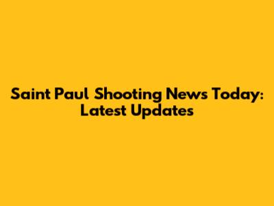 Saint Paul Shooting News Today: Latest Updates