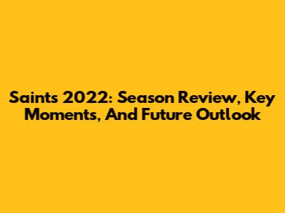 Saints 2022: Season Review, Key Moments, And Future Outlook