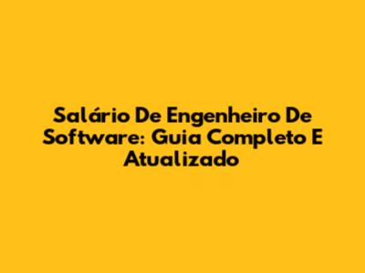 Salário De Engenheiro De Software: Guia Completo E Atualizado