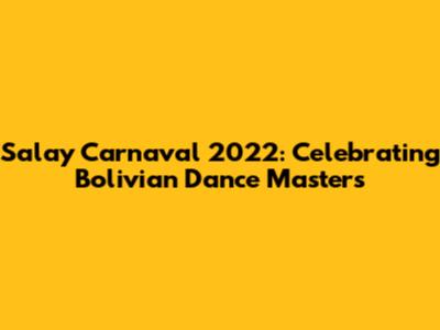 Salay Carnaval 2022: Celebrating Bolivian Dance Masters