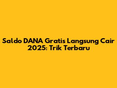 Saldo DANA Gratis Langsung Cair 2025: Trik Terbaru