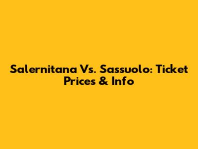 Salernitana Vs. Sassuolo: Ticket Prices & Info