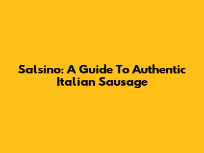 Salsino: A Guide To Authentic Italian Sausage