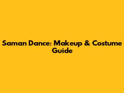 Saman Dance: Makeup & Costume Guide