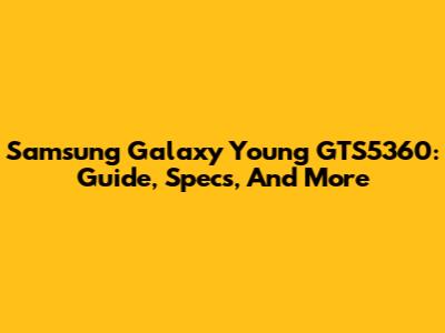 Samsung Galaxy Young GTS5360: Guide, Specs, And More