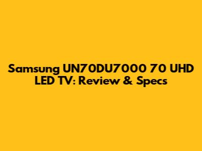 Samsung UN70DU7000 70" UHD LED TV: Review & Specs