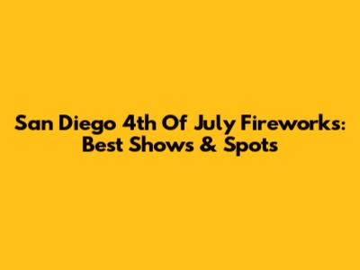 San Diego 4th Of July Fireworks: Best Shows & Spots
