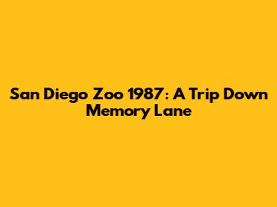 San Diego Zoo 1987: A Trip Down Memory Lane