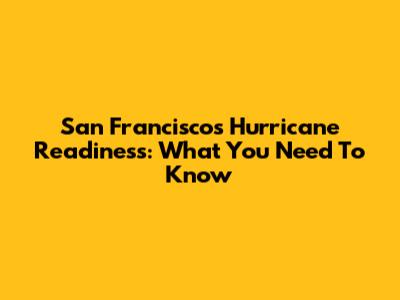 San Francisco's Hurricane Readiness: What You Need To Know