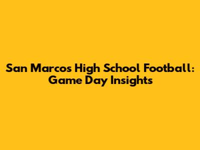 San Marcos High School Football: Game Day Insights