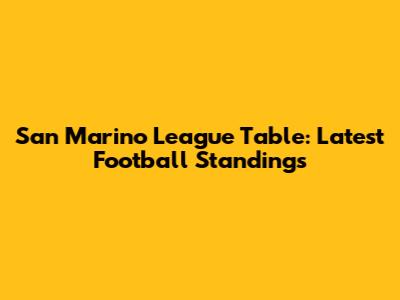 San Marino League Table: Latest Football Standings