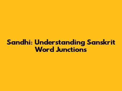 Sandhi: Understanding Sanskrit Word Junctions