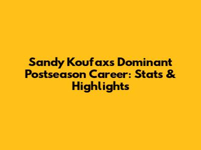 Sandy Koufax's Dominant Postseason Career: Stats & Highlights