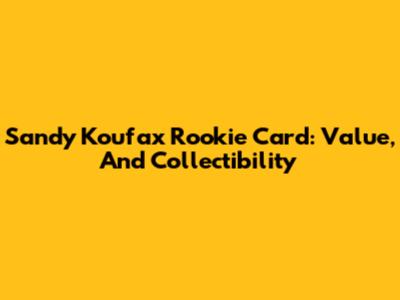Sandy Koufax Rookie Card: Value, And Collectibility