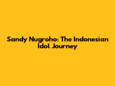Sandy Nugroho: The Indonesian Idol Journey