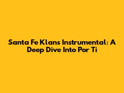 Santa Fe Klan's Instrumental: A Deep Dive Into 'Por Ti'