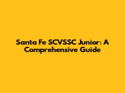 Santa Fe SCVSSC Junior: A Comprehensive Guide