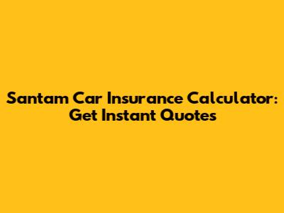 Santam Car Insurance Calculator: Get Instant Quotes