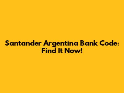 Santander Argentina Bank Code: Find It Now!