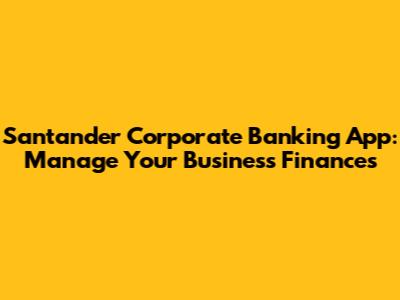 Santander Corporate Banking App: Manage Your Business Finances