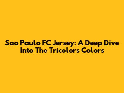 Sao Paulo FC Jersey: A Deep Dive Into The Tricolor's Colors
