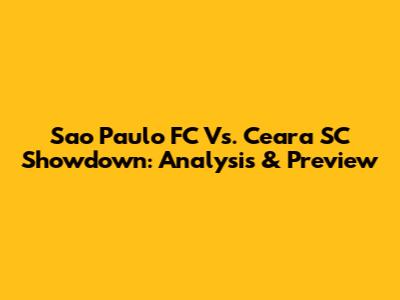 Sao Paulo FC Vs. Ceara SC Showdown: Analysis & Preview