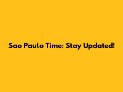 Sao Paulo Time: Stay Updated!