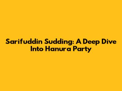 Sarifuddin Sudding: A Deep Dive Into Hanura Party