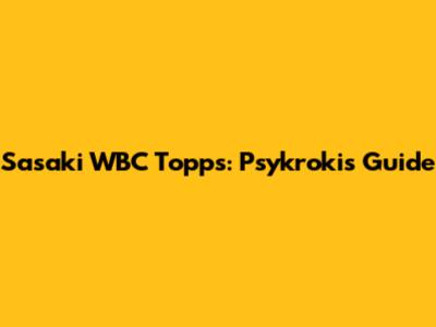 Sasaki WBC Topps: Psykroki's Guide