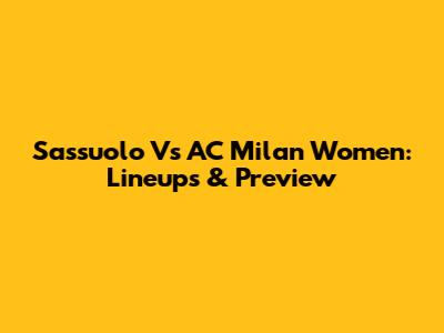 Sassuolo Vs AC Milan Women: Lineups & Preview