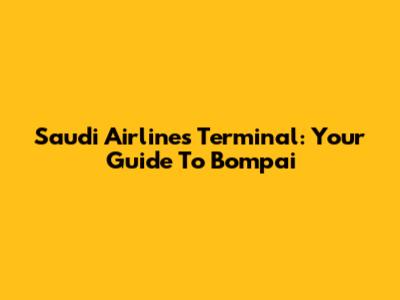 Saudi Airlines Terminal: Your Guide To Bompai