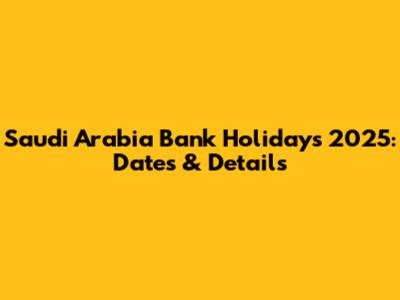 Saudi Arabia Bank Holidays 2025: Dates & Details