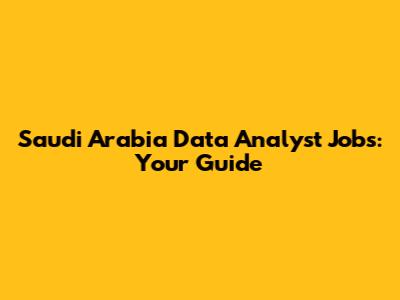 Saudi Arabia Data Analyst Jobs: Your Guide