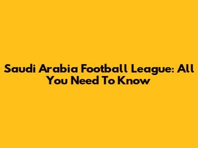 Saudi Arabia Football League: All You Need To Know