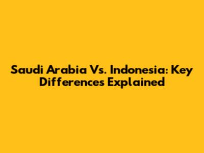 Saudi Arabia Vs. Indonesia: Key Differences Explained