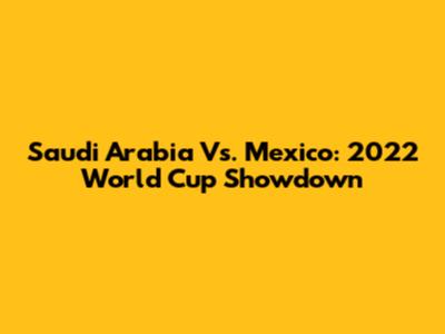 Saudi Arabia Vs. Mexico: 2022 World Cup Showdown