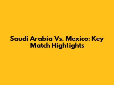 Saudi Arabia Vs. Mexico: Key Match Highlights