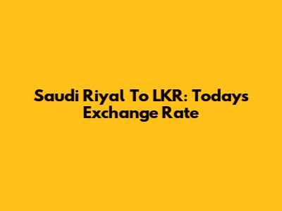 Saudi Riyal To LKR: Today's Exchange Rate