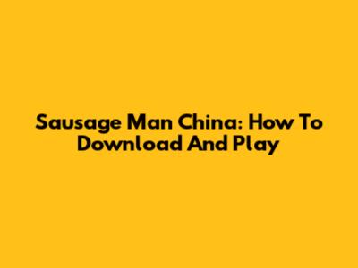 Sausage Man China: How To Download And Play