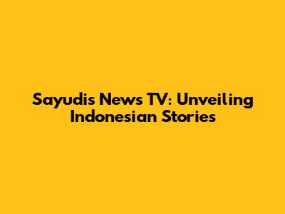 Sayudi's News TV: Unveiling Indonesian Stories