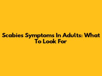 Scabies Symptoms In Adults: What To Look For