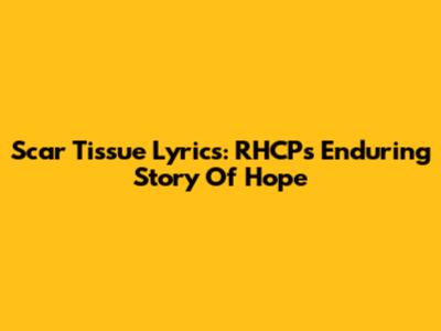Scar Tissue Lyrics: RHCP's Enduring Story Of Hope