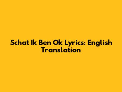 Schat Ik Ben Ok Lyrics: English Translation