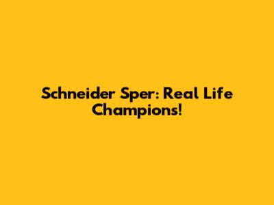 Schneider Sper: Real Life Champions!