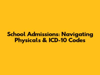 School Admissions: Navigating Physicals & ICD-10 Codes