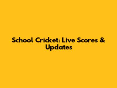 School Cricket: Live Scores & Updates