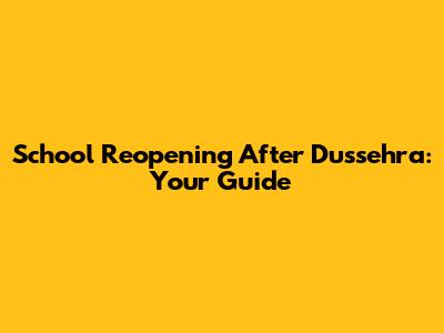 School Reopening After Dussehra: Your Guide
