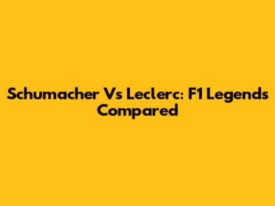 Schumacher Vs Leclerc: F1 Legends Compared