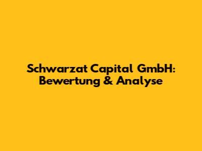 Schwarzat Capital GmbH: Bewertung & Analyse